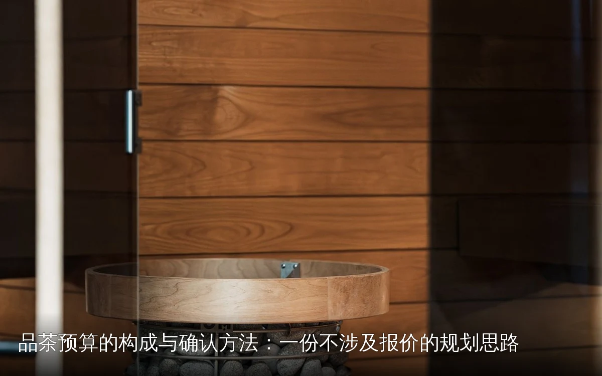 品茶预算的构成与确认方法：一份不涉及报价的规划思路